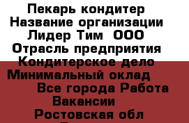 Пекарь-кондитер › Название организации ­ Лидер Тим, ООО › Отрасль предприятия ­ Кондитерское дело › Минимальный оклад ­ 26 000 - Все города Работа » Вакансии   . Ростовская обл.,Донецк г.